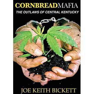Bickett, Joe Keith Cornbread Mafia The Outlaws of Central Kentucky: 2 (The Cornbread Mafia Book Series) Bickett, Joe Keith Cornbread Mafia The Outlaws of Central Kentucky: 2 (The Cornbread Mafia Book Series)