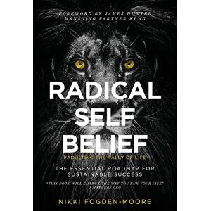 Fogden-Moore, Nikki Radical Self Belief: #Adulting The Rally Of Life The Essential Roadmap for Sustainable Success Fogden-Moore, Nikki Radical Self Belief: #Adulting The Rally Of Life The Essential Roadmap for Sustainable Success