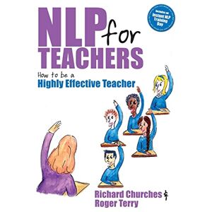 Churches, Richard NLP for Teachers: How to be a Highly Effective Teacher Churches, Richard NLP for Teachers: How to be a Highly Effective Teacher