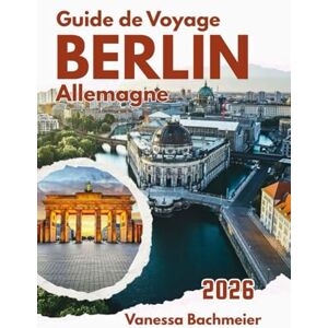 Bachmeier, Vanessa Guide de Voyage Berlin Allemagne 2026: Cartes, itinéraires, festivals de cinéma, conseils pour les familles, musées, art et culture, marchés de Noël et parcs Bachmeier, Vanessa Guide de Voyage Berlin Allemagne 2026: Cartes, itinéraires, festivals de cinéma, conseils pour les familles, musées, art et culture, marchés de Noël et parcs