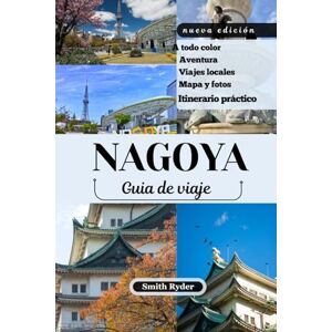 Ryder, Smith GUÍA DE VIAJE DE NAGOYA: Donde las leyendas samuráis se fusionan con castillos, artesanías y sorpresas culinarias en el corazón de Japón. Ryder, Smith GUÍA DE VIAJE DE NAGOYA: Donde las leyendas samuráis se fusionan con castillos, artesanías y sorpresas culinarias en el corazón de Japón.