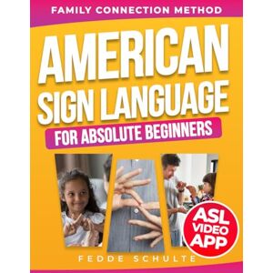 Schulte, Fedde American Sign Language for Absolute Beginners: The 15-Minute Family Bridge Method to Master ASL & Rebuild Deep Connections 260+ Crystal-Clear Illustrations, Real-Life Scripts & Exclusive Video App Schulte, Fedde American Sign Language for Absolute Beginners: The 15-Minute Family Bridge Method to Master ASL & Rebuild Deep Connections 260+ Crystal-Clear Illustrations, Real-Life Scripts & Exclusive Video App