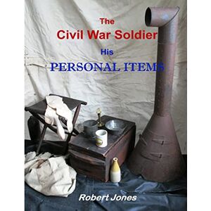 Jones, Robert The Civil War Soldier His Personal Items Jones, Robert The Civil War Soldier His Personal Items