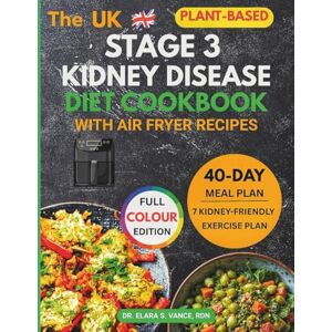 Vance RDN, Dr. Elara S. The Stage 3 Kidney Disease Diet Cookbook with Air Fryer Recipes: Easy, Healthy, and Delicious Plant-Based Meals with a 40-Day Meal Plan to Support ... & Manage CKD (Kidney Diet: Simplify Life) Vance RDN, Dr. Elara S. The Stage 3 Kidney Disease Diet Cookbook with Air Fryer Recipes: Easy, Healthy, and Delicious Plant-Based Meals with a 40-Day Meal Plan to Support ... & Manage CKD (Kidney Diet: Simplify Life)