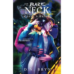 Bryn, D. N. How to Bare Your Neck and Save a Wreck (Guides For Dating Vampires) Bryn, D. N. How to Bare Your Neck and Save a Wreck (Guides For Dating Vampires)