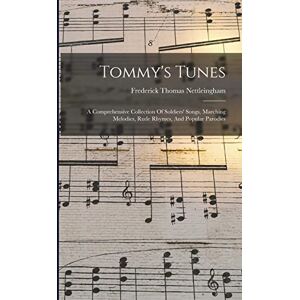 Nettleingham, Frederick Thomas Tommy's Tunes: A Comprehensive Collection Of Soldiers' Songs, Marching Melodies, Rude Rhymes, And Popular Parodies Nettleingham, Frederick Thomas Tommy's Tunes: A Comprehensive Collection Of Soldiers' Songs, Marching Melodies, Rude Rhymes, And Popular Parodies