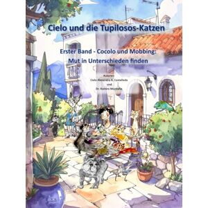 Annas, Dr. Ramiro Montaño Cielo und die Tupilosos-Katzen: Erster Band Cocolo und Mobbing: Mut in Unterschieden finden Annas, Dr. Ramiro Montaño Cielo und die Tupilosos-Katzen: Erster Band Cocolo und Mobbing: Mut in Unterschieden finden