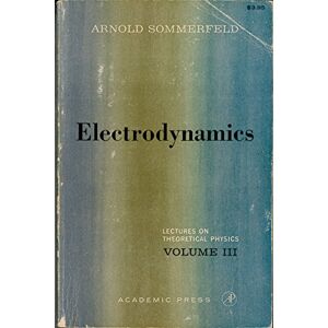 Sommerfeld, Arnold Electrodynamics: Lectures on Theoretical Physics, Vol. 3: v. 3 Sommerfeld, Arnold Electrodynamics: Lectures on Theoretical Physics, Vol. 3: v. 3