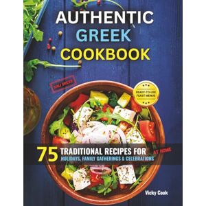 Cook, Vicky Authentic Greek Cookbook: 75 Traditional Recipes for Holidays, Family Gatherings & Celebrations at Home Cook, Vicky Authentic Greek Cookbook: 75 Traditional Recipes for Holidays, Family Gatherings & Celebrations at Home