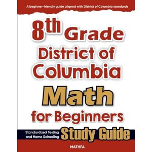 Eslamian, Hamid 8th Grade District of Colombia Math for Beginners: Standardized Testing and Home school Study Guide Eslamian, Hamid 8th Grade District of Colombia Math for Beginners: Standardized Testing and Home school Study Guide