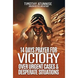 Atunnise, Timothy 14 Days Fasting & Prayer for Victory Over Urgent Cases & Desperate Situations (14 Days Prayer & Fasting Series) Atunnise, Timothy 14 Days Fasting & Prayer for Victory Over Urgent Cases & Desperate Situations (14 Days Prayer & Fasting Series)
