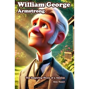 Nazari, Reza William George Armstrong: The Inspiring Story of a Genius Nazari, Reza William George Armstrong: The Inspiring Story of a Genius