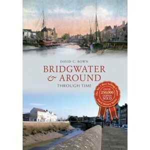 Bown, David C. Bridgwater & Around Through Time Bown, David C. Bridgwater & Around Through Time