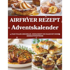 Hohenberg, Clara Airfryer Rezept Adventskalender: 24 knusprige und leichte Rezepte – Ein Adventskalender für Genießer mit der Heißluftfritteuse Hohenberg, Clara Airfryer Rezept Adventskalender: 24 knusprige und leichte Rezepte – Ein Adventskalender für Genießer mit der Heißluftfritteuse