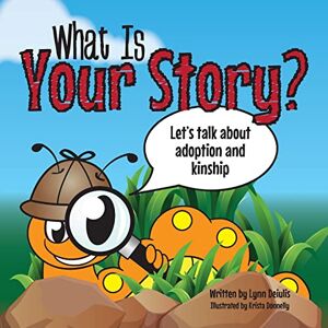 Deiulis, Lynn What Is Your Story?: Let's talk about adoption and kinship Deiulis, Lynn What Is Your Story?: Let's talk about adoption and kinship