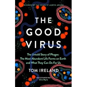 Ireland, Tom The Good Virus: The Untold Story of Phages: The Most Abundant Life Forms on Earth and What They Can Do For Us Ireland, Tom The Good Virus: The Untold Story of Phages: The Most Abundant Life Forms on Earth and What They Can Do For Us