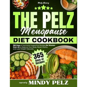 Alvarez, Misty The Pelz Menopause Diet Cookbook: 365 Days of Hormone-Supportive Recipes for Women Over 40 to Balance Your Body, Boost Vitality, and Lose Weight Naturally Inspired by Mindy Pelz Alvarez, Misty The Pelz Menopause Diet Cookbook: 365 Days of Hormone-Supportive Recipes for Women Over 40 to Balance Your Body, Boost Vitality, and Lose Weight Naturally Inspired by Mindy Pelz