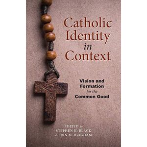 Black, Stephen K. Catholic Identity in Context: Vision and Formation for the Common Good: Volume 6 (The Lane Center Series) Black, Stephen K. Catholic Identity in Context: Vision and Formation for the Common Good: Volume 6 (The Lane Center Series)