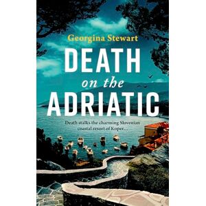 Stewart, Georgina Death on the Adriatic: An utterly gripping, sun-drenched destination thriller Stewart, Georgina Death on the Adriatic: An utterly gripping, sun-drenched destination thriller