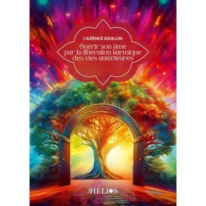 Aguillon, Laurence Guérir son âme par la libération karmique des vies antérieures Aguillon, Laurence Guérir son âme par la libération karmique des vies antérieures