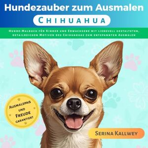 Kallwey, Serina Hundezauber zum Ausmalen Chihuahua: Hunde Malbuch für Kinder und Erwachsene mit liebevoll gestalteten, detailreichen Motiven des Chihuahuas zum ... ... jeder Hunderasse für Kinder & Erwachsene) Kallwey, Serina Hundezauber zum Ausmalen Chihuahua: Hunde Malbuch für Kinder und Erwachsene mit liebevoll gestalteten, detailreichen Motiven des Chihuahuas zum ... ... jeder Hunderasse für Kinder & Erwachsene)