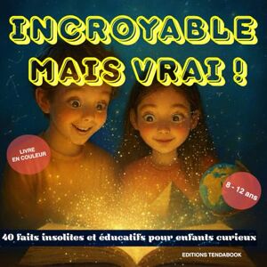 TendaBook, Editions Incroyable mais vrai ! 40 faits insolites et éducatifs pour enfants curieux de 8 à 12 ans: Un livre éducatif et amusant rempli de découvertes ... des anecdotes insolites – avec quiz final ! TendaBook, Editions Incroyable mais vrai ! 40 faits insolites et éducatifs pour enfants curieux de 8 à 12 ans: Un livre éducatif et amusant rempli de découvertes ... des anecdotes insolites – avec quiz final !