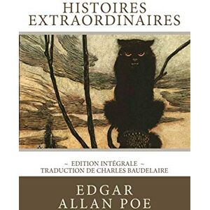 Poe, Edgar Allan Histoires extraordinaires, édition intégrale: 36 nouvelles (Histoires extraordinaires et Nouvelles histoires extraordinaires), traduction de Baudelaire Poe, Edgar Allan Histoires extraordinaires, édition intégrale: 36 nouvelles (Histoires extraordinaires et Nouvelles histoires extraordinaires), traduction de Baudelaire