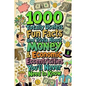 Norine, Alice 1000 Totally Useless Fun Facts and Trivia About Money & Economic Eccentricities You’ll Never Need to Know (1.000 Totally Useless Fun Facts and Trivia You’ll Never Need to Know) Norine, Alice 1000 Totally Useless Fun Facts and Trivia About Money & Economic Eccentricities You’ll Never Need to Know (1.000 Totally Useless Fun Facts and Trivia You’ll Never Need to Know)