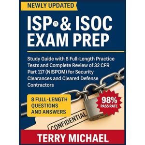 MICHAEL, TERRY ISP® & ISOC EXAM PREP: Study Guide with 8 Full-Length Practice Tests and Complete Review of 32 CFR Part 117 (NISPOM) for Security Clearances and Cleared Defense Contractors (Test Triumph Series) MICHAEL, TERRY ISP® & ISOC EXAM PREP: Study Guide with 8 Full-Length Practice Tests and Complete Review of 32 CFR Part 117 (NISPOM) for Security Clearances and Cleared Defense Contractors (Test Triumph Series)