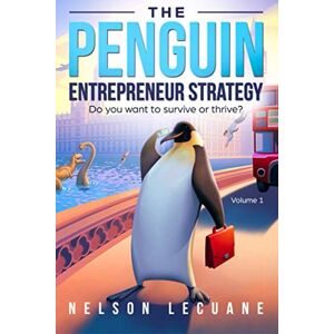 Lecuane, Nelson The Penguin Entrepreneur Strategy: Do you want to survive or thrive? Learn how create a Penguin business that has the potential to turn you into a millionaire or a billionaire Lecuane, Nelson The Penguin Entrepreneur Strategy: Do you want to survive or thrive? Learn how create a Penguin business that has the potential to turn you into a millionaire or a billionaire