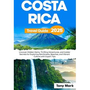 Mark, Tony Costa Rica Travel Guide 2025: Uncover Hidden Gems, Thrilling Adventures, and Insider Secrets for Exploring Rainforests, Beaches, and Vibrant Culture with Expert Tips Mark, Tony Costa Rica Travel Guide 2025: Uncover Hidden Gems, Thrilling Adventures, and Insider Secrets for Exploring Rainforests, Beaches, and Vibrant Culture with Expert Tips