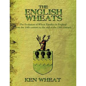 WHEAT, KEN THE English Wheats: The Evolution of Wheat Families in England from the 14th Century to the End of the 19th Century WHEAT, KEN THE English Wheats: The Evolution of Wheat Families in England from the 14th Century to the End of the 19th Century