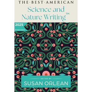 Orlean, Susan The Best American Science and Nature Writing 2025: A Collection of the Year's Most Insightful Essays on the Natural World, Climate Change, and the Wonders of Science Curated by Susan Orlean Orlean, Susan The Best American Science and Nature Writing 2025: A Collection of the Year's Most Insightful Essays on the Natural World, Climate Change, and the Wonders of Science Curated by Susan Orlean