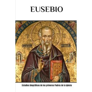 Eusebius, Cyril E. Eusebio: Estudios biográficos de los primeros Padres de la Iglesia Eusebius, Cyril E. Eusebio: Estudios biográficos de los primeros Padres de la Iglesia