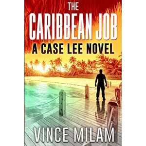 Milam, Vince The Caribbean Job: A Case Lee Novel Book 3: Volume 3 (Case Lee Series) Milam, Vince The Caribbean Job: A Case Lee Novel Book 3: Volume 3 (Case Lee Series)