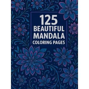 Curtis, Alyssa Jean Mandala Magic: 125 Beautiful Designs for Calm, Creativity & Joy: A Relaxing Adult Coloring Book with Mandalas, Flowers, Animals & Fantasy Art for Stress Relief, Mindfulness & Relaxation Curtis, Alyssa Jean Mandala Magic: 125 Beautiful Designs for Calm, Creativity & Joy: A Relaxing Adult Coloring Book with Mandalas, Flowers, Animals & Fantasy Art for Stress Relief, Mindfulness & Relaxation