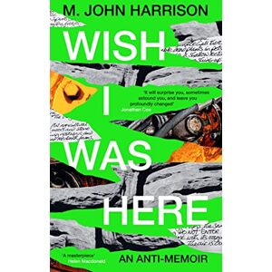 Harrison, M. John Wish I Was Here: 'The best writer you've never heard of' Sunday Times Harrison, M. John Wish I Was Here: 'The best writer you've never heard of' Sunday Times
