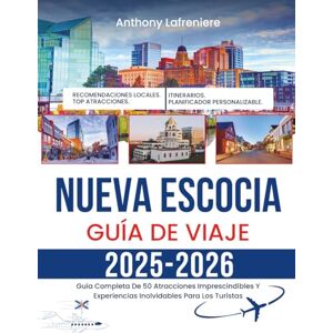 Lafreniere, Anthony Nueva Escocia Guía De Viaje 2025-2026: Guía Completa De 50 Atracciones Imprescindibles Y Experiencias Inolvidables Para Los Turistas Lafreniere, Anthony Nueva Escocia Guía De Viaje 2025-2026: Guía Completa De 50 Atracciones Imprescindibles Y Experiencias Inolvidables Para Los Turistas