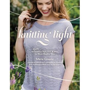 Greene, Marie Knitting Light: 20 Mostly Seamless Tops, Tees & More for Warm Weather Wear Greene, Marie Knitting Light: 20 Mostly Seamless Tops, Tees & More for Warm Weather Wear