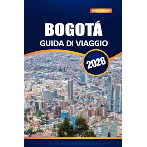 DAVID, MARK T. Bogotá Guida Di Viaggio 2026: Scopri la vibrante capitale della Colombia: le principali attrazioni, la ricca cultura, i segreti locali e i consigli essenziali per i visitatori DAVID, MARK T. Bogotá Guida Di Viaggio 2026: Scopri la vibrante capitale della Colombia: le principali attrazioni, la ricca cultura, i segreti locali e i consigli essenziali per i visitatori