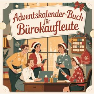 Blumer, Manuel Adventskalender-Buch für Bürokaufleute: 24 humorvolle, motivierende und kollegiale Ideen für den Büroalltag Blumer, Manuel Adventskalender-Buch für Bürokaufleute: 24 humorvolle, motivierende und kollegiale Ideen für den Büroalltag