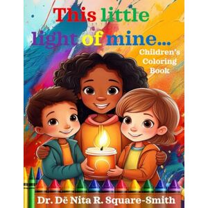 Square-Smith, Dr. DeNita R This Little Light of Mine... Children's Coloring Book Square-Smith, Dr. DeNita R This Little Light of Mine... Children's Coloring Book