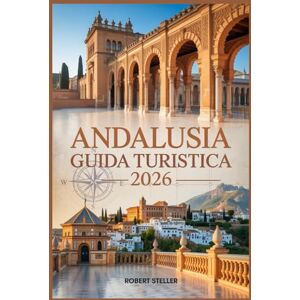 Steller, Robert ANDALUSIA GUIDA TURISTICA 2026: Il tuo compagno ideale per soggiorni sostenibili, sapori locali e itinerari indimenticabili Steller, Robert ANDALUSIA GUIDA TURISTICA 2026: Il tuo compagno ideale per soggiorni sostenibili, sapori locali e itinerari indimenticabili