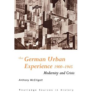 McElligott, Anthony The German Urban Experience: Modernity and Crisis, 1900-1945 (Routledge Sources in History): 9 McElligott, Anthony The German Urban Experience: Modernity and Crisis, 1900-1945 (Routledge Sources in History): 9