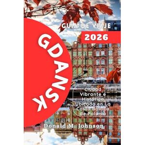 Johnson, Donald M. Gdansk Guía de viaje 2026: Ciudad Vibrante e Histórica Ubicada en La Costa Báltica de Polonia Johnson, Donald M. Gdansk Guía de viaje 2026: Ciudad Vibrante e Histórica Ubicada en La Costa Báltica de Polonia