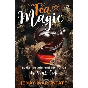 Marontate, Jenay Tea Magic: Spells, Rituals, and Divination in Your Cup Marontate, Jenay Tea Magic: Spells, Rituals, and Divination in Your Cup