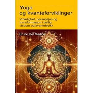 Del Medico, Bruno Yoga og kvanteforviklinger: Virkelighet, persepsjon og transformasjon i østlig visdom og kvantefysikk. ((NOR) Kvantefysikk og metafysikk. Publikasjoner av Bruno Del Medico på norsk.) Del Medico, Bruno Yoga og kvanteforviklinger: Virkelighet, persepsjon og transformasjon i østlig visdom og kvantefysikk. ((NOR) Kvantefysikk og metafysikk. Publikasjoner av Bruno Del Medico på norsk.)