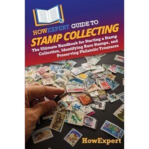 HowExpert Guide to Stamp Collecting: The Ultimate Handbook for Starting a Stamp Collection, Identifying Rare Stamps, and Preserving Philatelic Treasures HowExpert Guide to Stamp Collecting: The Ultimate Handbook for Starting a Stamp Collection, Identifying Rare Stamps, and Preserving Philatelic Treasures