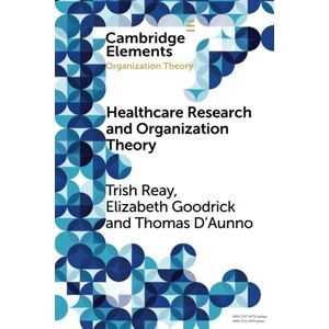 Reay, Trish Health Care Research and Organization Theory (Elements in Organization Theory) Reay, Trish Health Care Research and Organization Theory (Elements in Organization Theory)