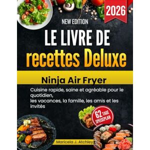 Atchley, Maricela J Le livre de recettes Deluxe Ninja Air Fryer: Cuisine rapide, saine et agréable pour le quotidien, les vacances, la famille, les amis et les invités Atchley, Maricela J Le livre de recettes Deluxe Ninja Air Fryer: Cuisine rapide, saine et agréable pour le quotidien, les vacances, la famille, les amis et les invités